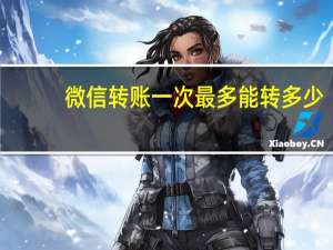 微信转账一次最多能转多少