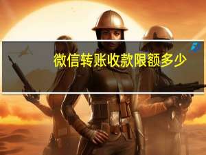 微信转账收款限额多少