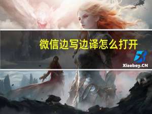 微信边写边译怎么打开-微信边写边译功能介绍