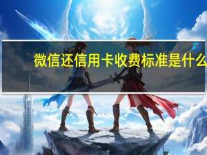 微信还信用卡收费标准是什么