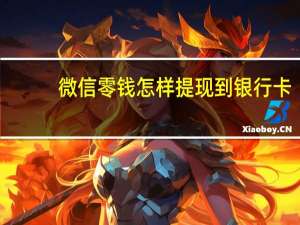 微信零钱怎样提现到银行卡（微信零钱提现到银行卡怎么才能免费）