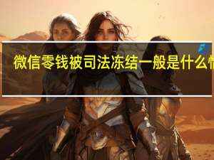微信零钱被司法冻结一般是什么情况