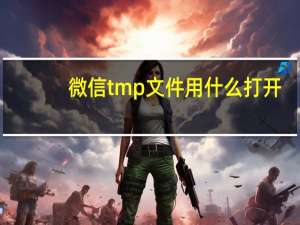 微信tmp文件用什么打开（tmp文件用什么打开）