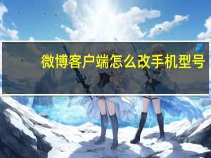 微博客户端怎么改手机型号