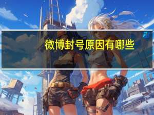 微博封号原因有哪些（微博被封号怎么办）