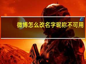 微博怎么改名字昵称不可用（微博怎么改名字）