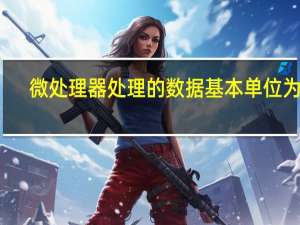 微处理器处理的数据基本单位为字。一个字的长度通常是什么