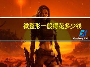 微整形一般得花多少钱？微整形鼻子大概需要多少钱