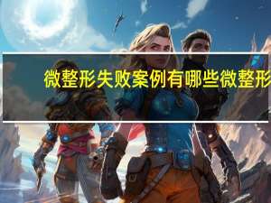 微整形失败案例有哪些 微整形到底有多少风险