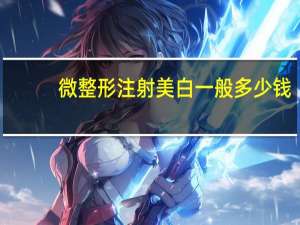 微整形注射美白一般多少钱，学微整一般要交多少学费