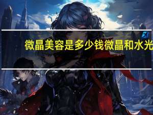 微晶美容是多少钱 微晶和水光有什么区别