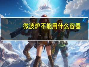 微波炉不能用什么容器