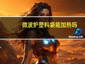 微波炉塑料袋能加热吗