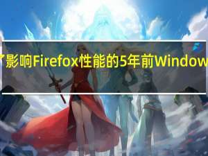 微软修复了影响Firefox性能的5年前Windows Defender错误