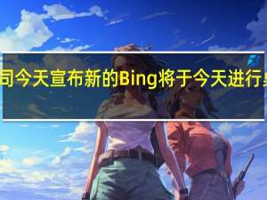 微软公司今天宣布新的Bing将于今天进行桌面有限预览