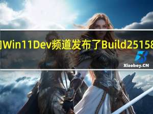 微软向Win11Dev频道发布了Build25158预览版更新