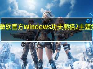 微软官方Windows功夫熊猫2主题 免费版（微软官方Windows功夫熊猫2主题 免费版功能简介）