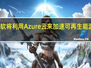 微软将利用Azure云来加速可再生能源的获取