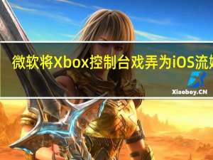 微软将Xbox控制台戏弄为iOS流媒体