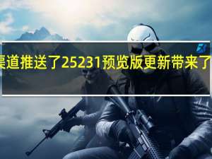 微软惯例为Dev渠道推送了25231预览版更新带来了多项新功能相关的测试