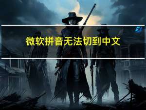 微软拼音无法切到中文（微软拼音无法切到中文）