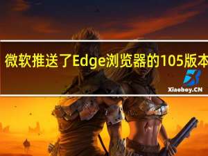 微软推送了Edge浏览器的105版本更新