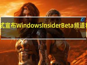 微软正式宣布Windows Insider Beta频道将被一分为二