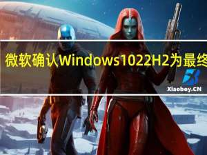 微软确认Windows 10 22H2为最终更新：这对用户意味着什么