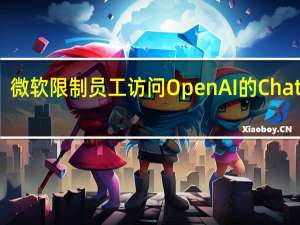微软限制员工访问OpenAI的ChatGPT
