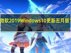 微软2019 Windows 10更新五月版18362.449正式推送