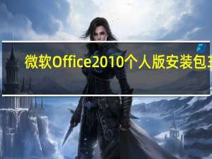微软Office2010个人版安装包 32/64位 官方完整版（微软Office2010个人版安装包 32/64位 官方完整版功能简介）