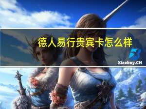 德人易行贵宾卡怎么样（德人易行贵宾卡）