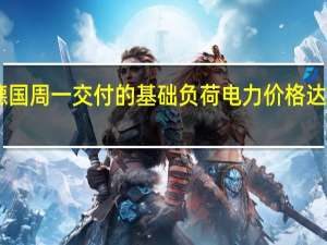 德国周一交付的基础负荷电力价格达60欧元/兆瓦时较周五支付的价格下降了11.1%