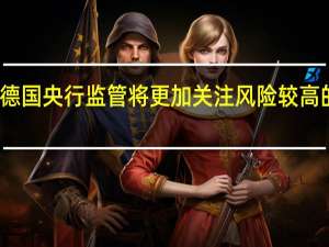 德国央行监管将更加关注风险较高的银行