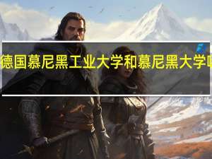德国慕尼黑工业大学和慕尼黑大学哪个好