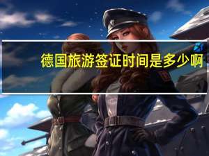 德国旅游签证时间是多少啊