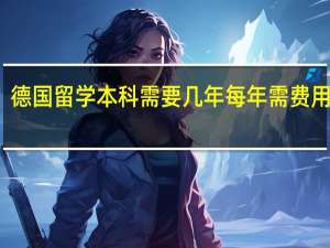 德国留学本科需要几年每年需费用多少