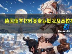 德国留学 材料类专业概况及高校推荐