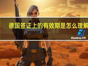 德国签证上的有效期是怎么理解的