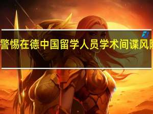 德国部长称需警惕在德中国留学人员学术间谍风险 中国驻德大使回应