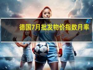 德国7月批发物价指数月率 -0.2%前值-0.20%德国7月批发物价指数年率 -2.8%前值-2.90%