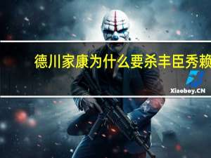 德川家康为什么要杀丰臣秀赖