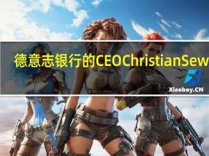 德意志银行的CEO Christian Sewing：如果不立即解决“那些结构性问题”德国将沦为“欧洲病人”