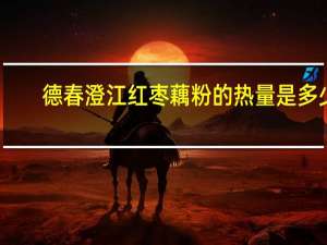 德春 澄江红枣藕粉的热量是多少