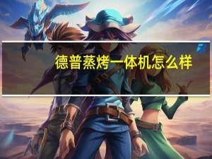德普蒸烤一体机怎么样