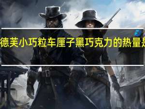 德芙 小巧粒 车厘子黑巧克力的热量是多少