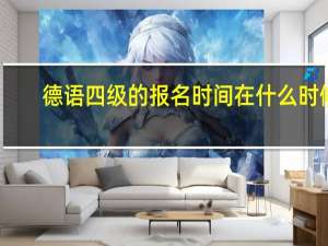 德语四级的报名时间在什么时候