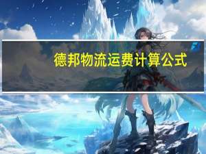 德邦物流运费计算公式（德邦物流运费计算）