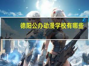 德阳公办动漫学校有哪些