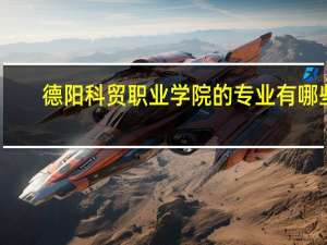 德阳科贸职业学院的专业有哪些